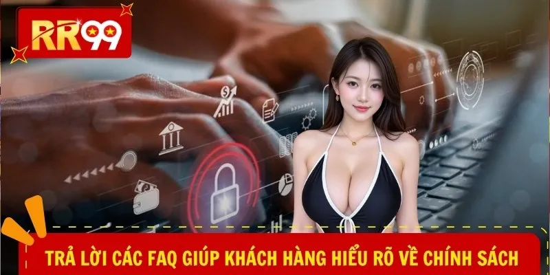 Trả lời các FAQ giúp khách hàng hiểu rõ về chính sách